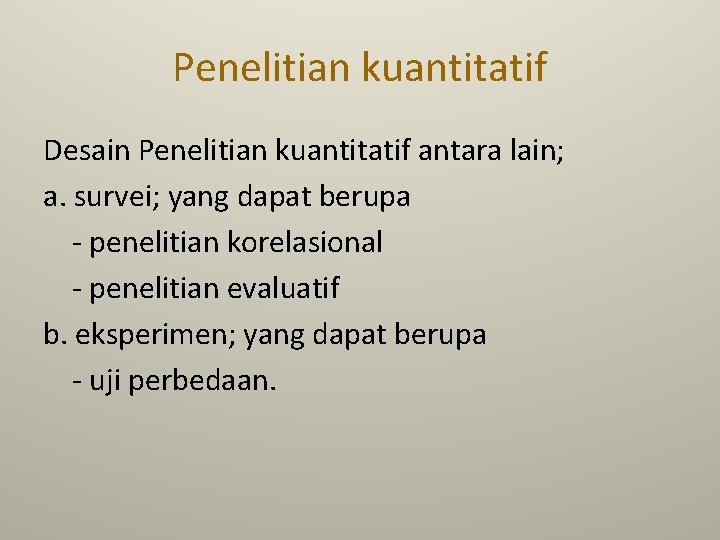 Penelitian kuantitatif Desain Penelitian kuantitatif antara lain; a. survei; yang dapat berupa - penelitian
