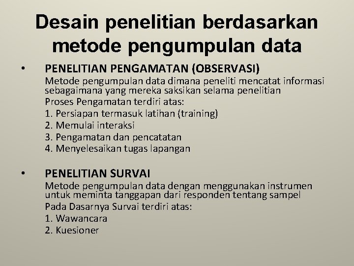 Desain penelitian berdasarkan metode pengumpulan data • PENELITIAN PENGAMATAN (OBSERVASI) • PENELITIAN SURVAI Metode
