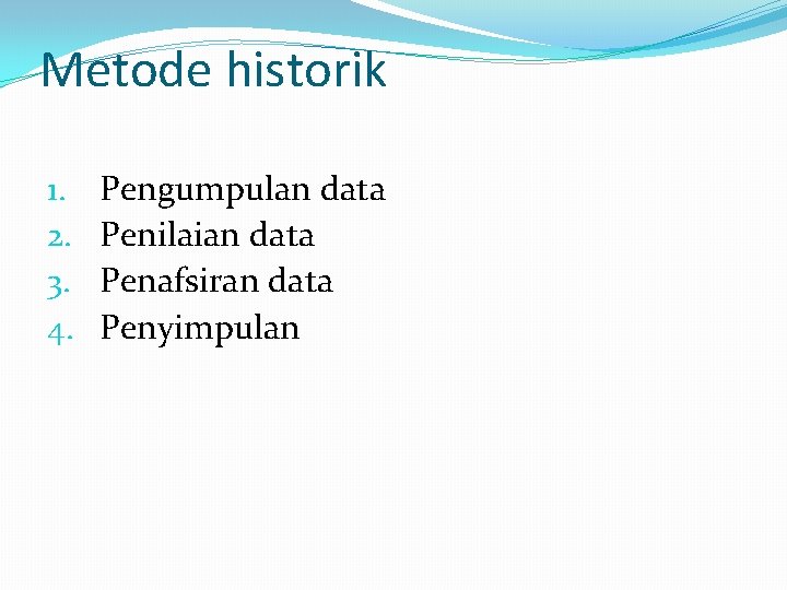 Metode historik 1. 2. 3. 4. Pengumpulan data Penilaian data Penafsiran data Penyimpulan 