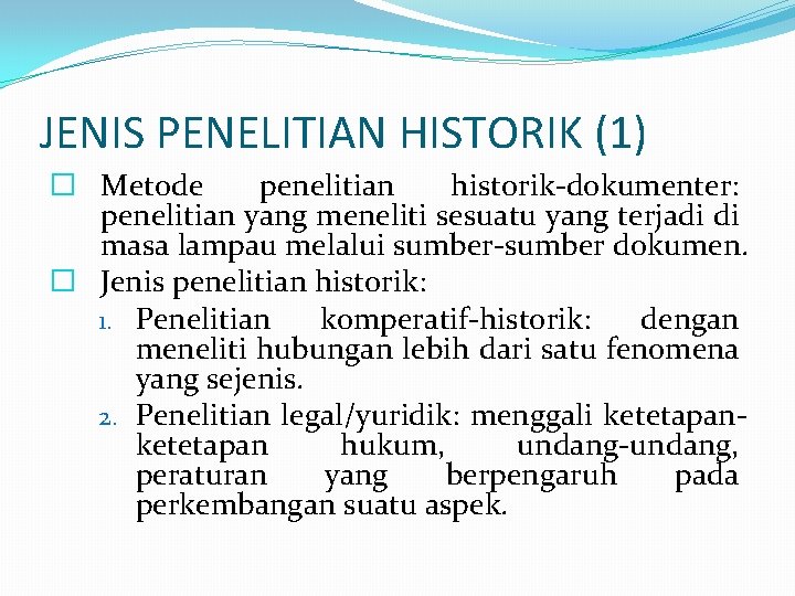 JENIS PENELITIAN HISTORIK (1) � Metode penelitian historik-dokumenter: penelitian yang meneliti sesuatu yang terjadi