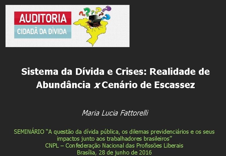 Sistema da Dívida e Crises: Realidade de Abundância x Cenário de Escassez Maria Lucia