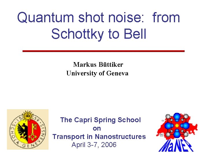 Quantum shot noise: from Schottky to Bell Markus Büttiker University of Geneva The Capri