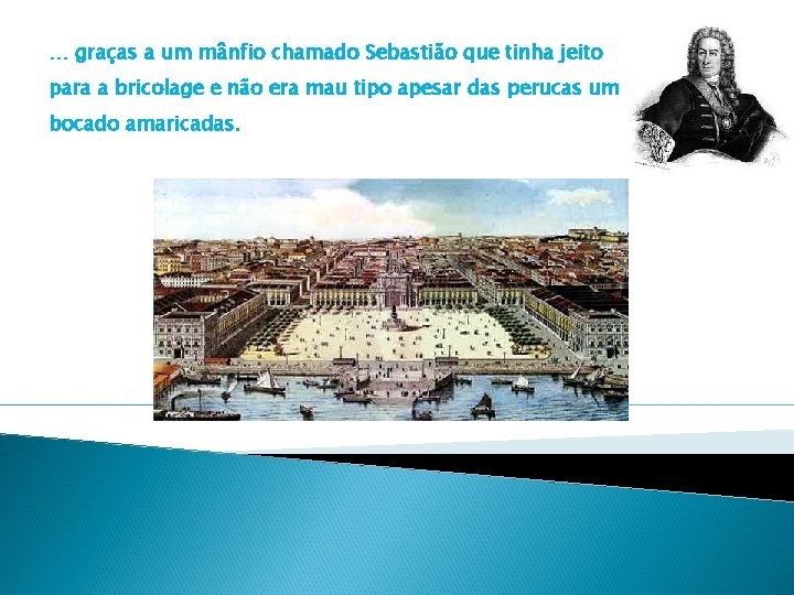 … graças a um mânfio chamado Sebastião que tinha jeito para a bricolage e