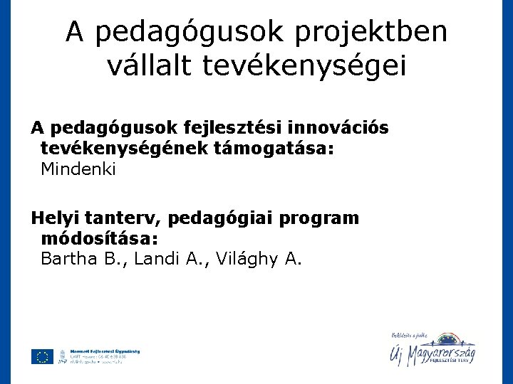 A pedagógusok projektben vállalt tevékenységei A pedagógusok fejlesztési innovációs tevékenységének támogatása: Mindenki Helyi tanterv,