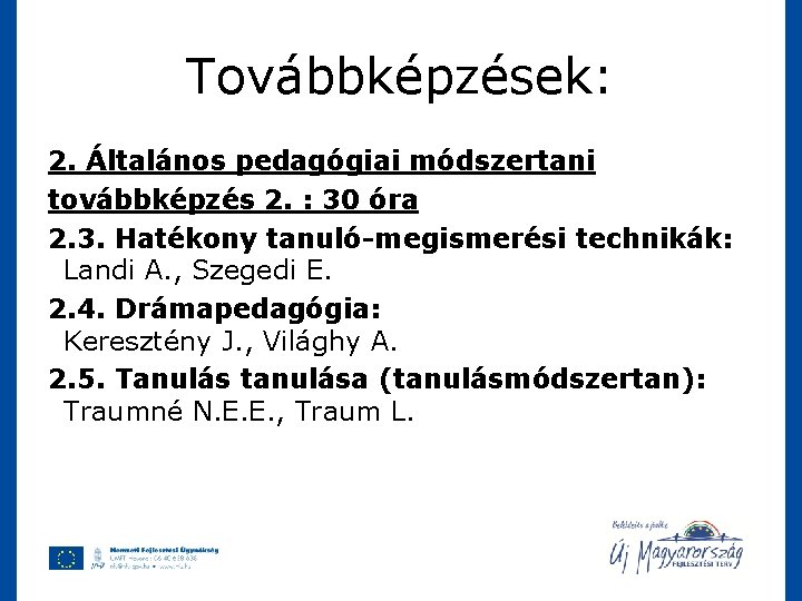 Továbbképzések: 2. Általános pedagógiai módszertani továbbképzés 2. : 30 óra 2. 3. Hatékony tanuló-megismerési