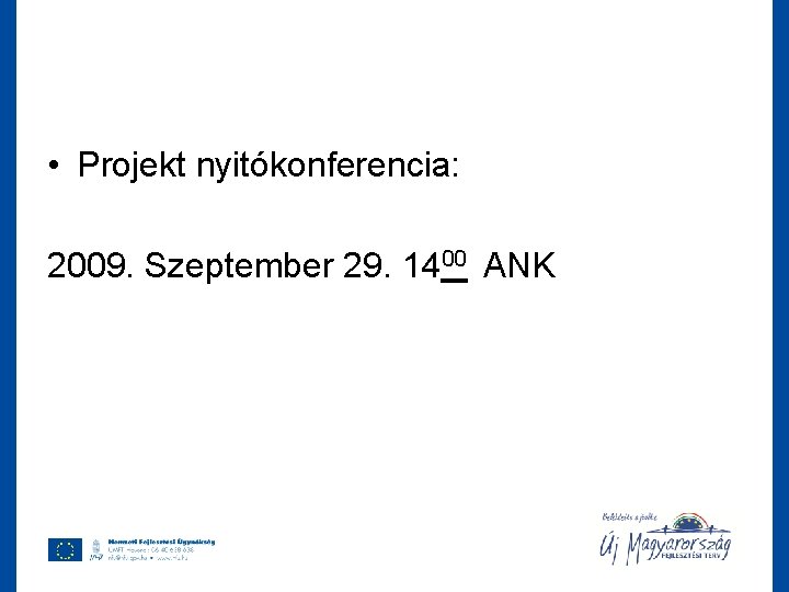  • Projekt nyitókonferencia: 2009. Szeptember 29. 1400 ANK 