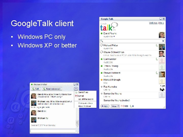 Google. Talk client • Windows PC only • Windows XP or better 
