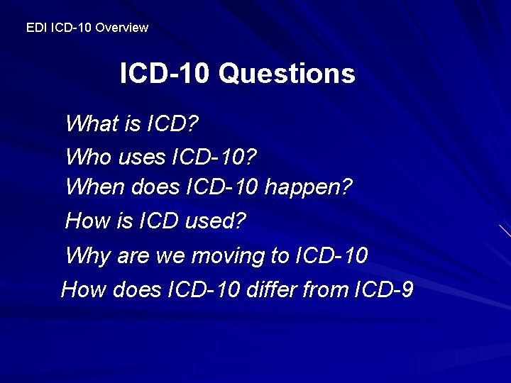 EDI ICD-10 Overview ICD-10 Questions What is ICD? Who uses ICD-10? When does ICD-10