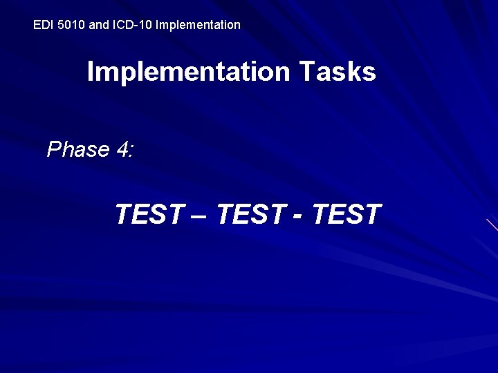EDI 5010 and ICD-10 Implementation Tasks Phase 4: TEST – TEST - TEST 