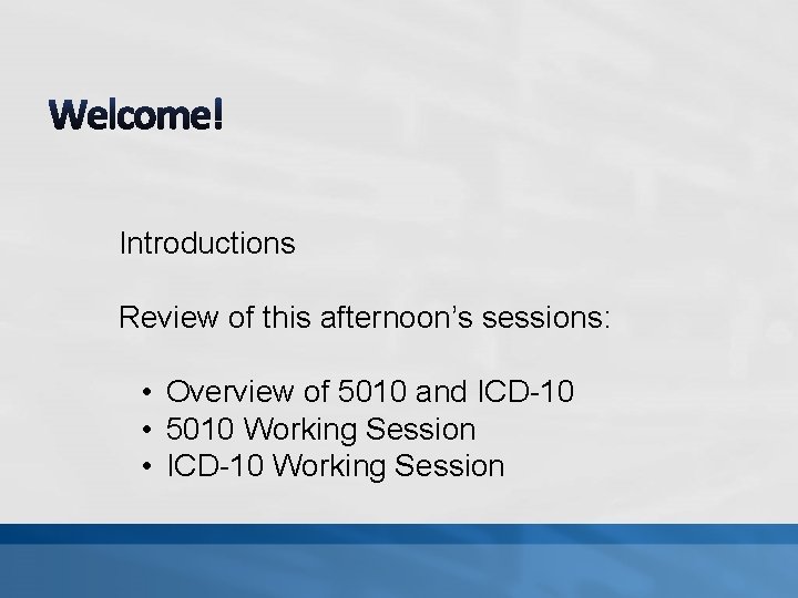 Introductions Review of this afternoon’s sessions: • Overview of 5010 and ICD-10 • 5010