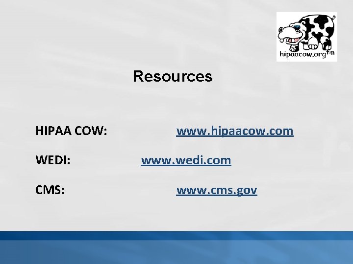 Resources HIPAA COW: WEDI: CMS: www. hipaacow. com www. wedi. com www. cms. gov