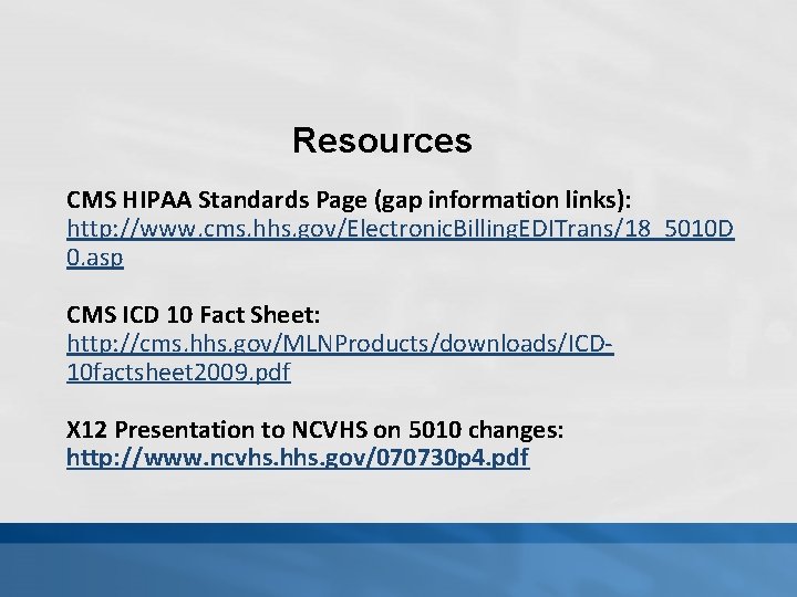 Resources CMS HIPAA Standards Page (gap information links): http: //www. cms. hhs. gov/Electronic. Billing.