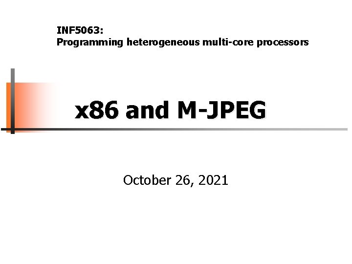 INF 5063: Programming heterogeneous multi-core processors x 86 and M-JPEG October 26, 2021 