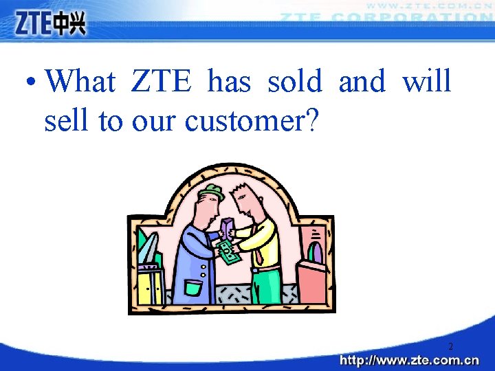  • What ZTE has sold and will sell to our customer? 2 