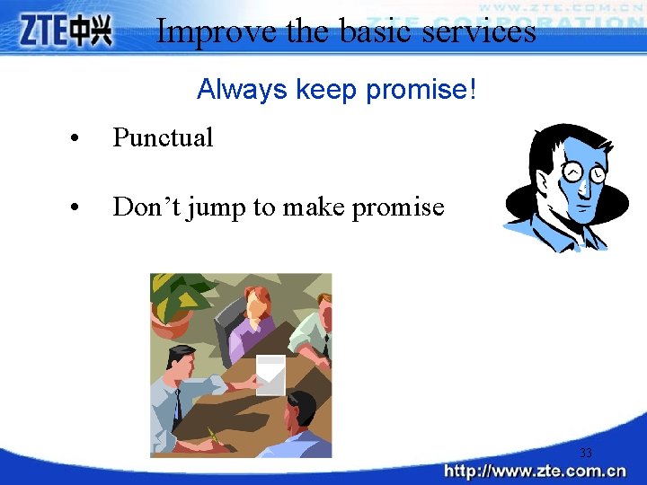 Improve the basic services Always keep promise! • Punctual • Don’t jump to make