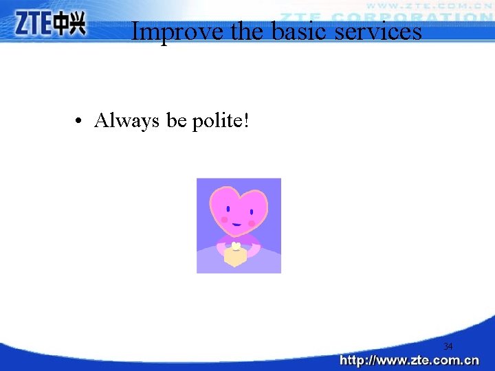 Improve the basic services • Always be polite! 34 