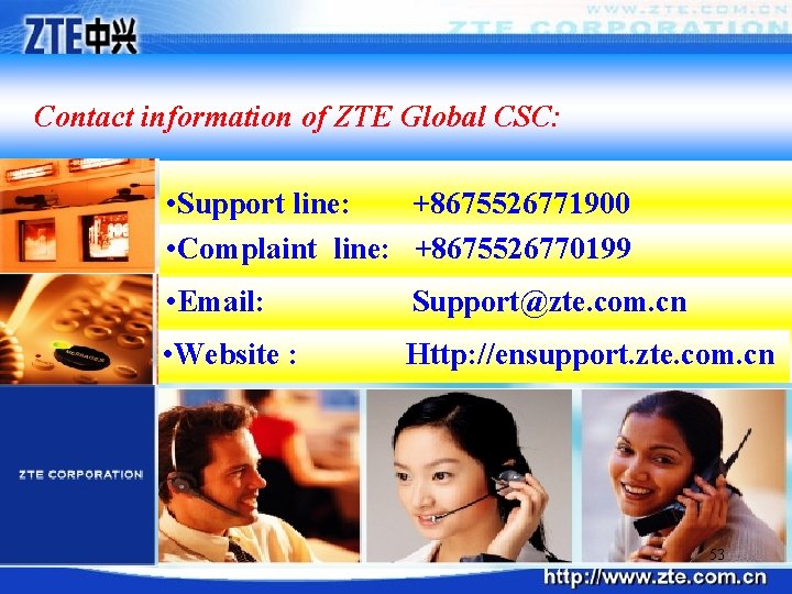 Contact information of ZTE Global CSC: • Support line: +8675526771900 • Complaint line: +8675526770199
