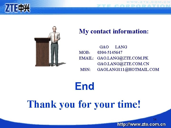 My contact information: GAO LANG MOB： 0304 -5145647 EMAIL: GAO. LANG@ZTE. COM. PK GAO.