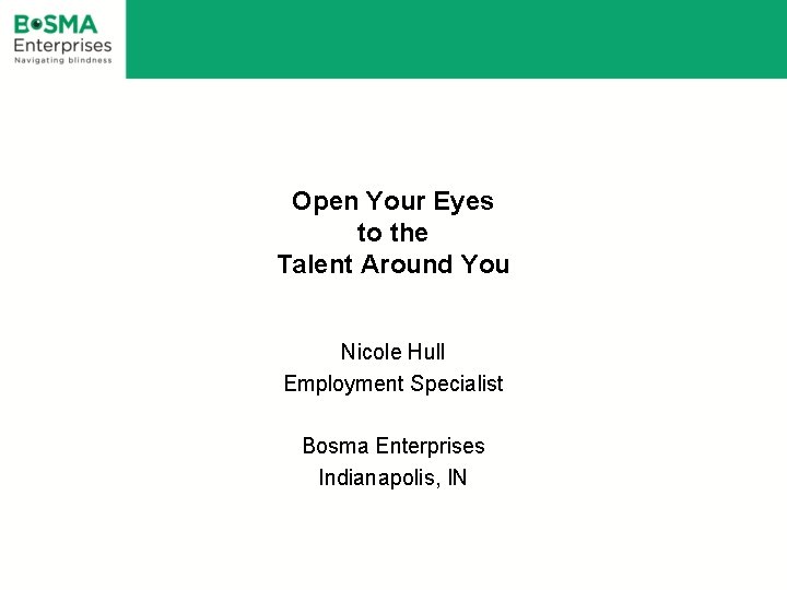 Open Your Eyes to the Talent Around You Nicole Hull Employment Specialist Bosma Enterprises