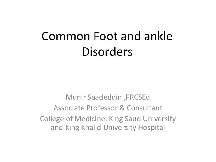 Common Foot and ankle Disorders Munir Saadeddin , FRCSEd Associate Professor & Consultant College