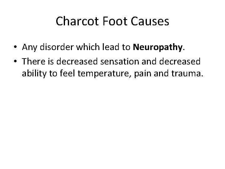 Charcot Foot Causes • Any disorder which lead to Neuropathy. • There is decreased