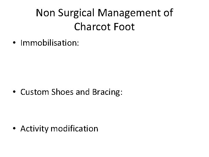 Non Surgical Management of Charcot Foot • Immobilisation: • Custom Shoes and Bracing: •