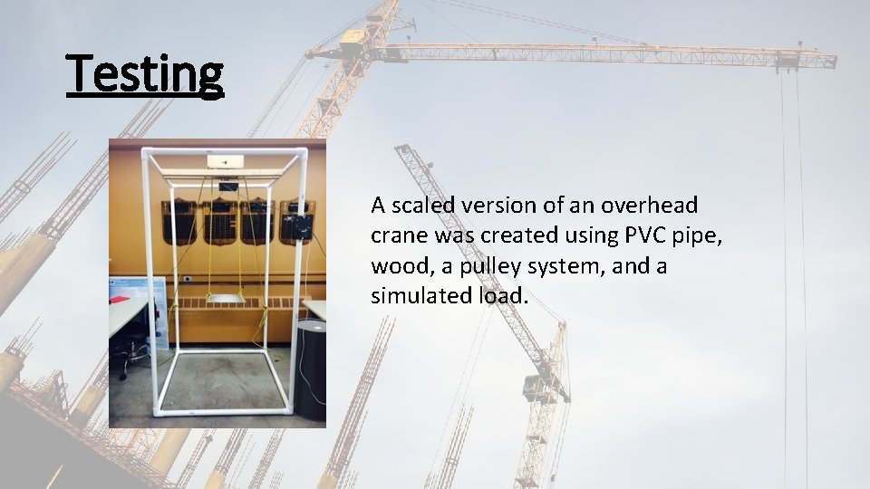 Testing A scaled version of an overhead crane was created using PVC pipe, wood,