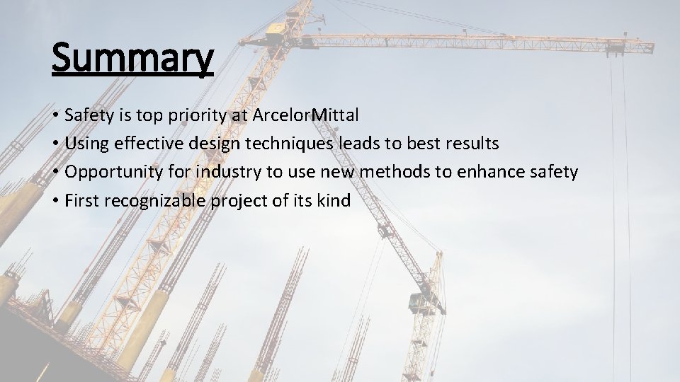 Summary • Safety is top priority at Arcelor. Mittal • Using effective design techniques
