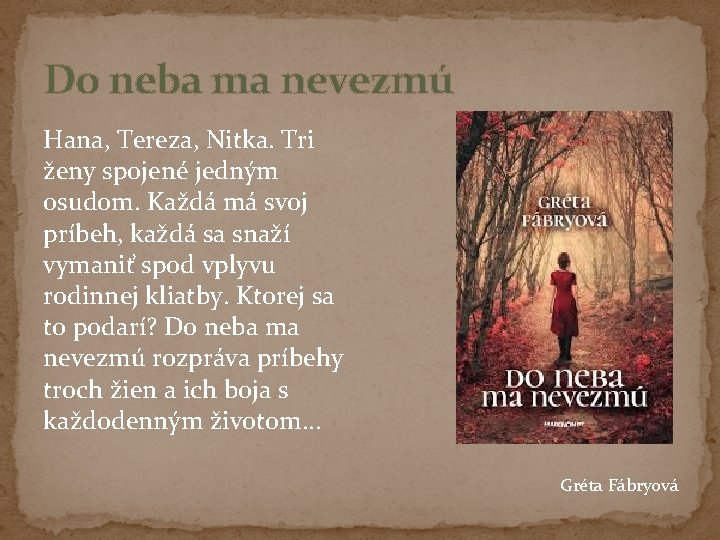 Do neba ma nevezmú Hana, Tereza, Nitka. Tri ženy spojené jedným osudom. Každá má