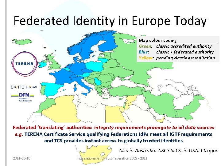 Federated Identity in Europe Today Map colour coding Green: classic accredited authority Blue: classic