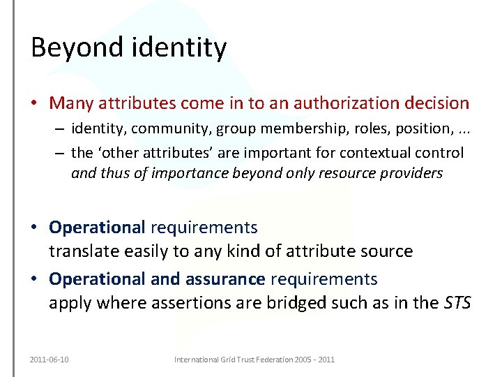 Beyond identity • Many attributes come in to an authorization decision – identity, community,