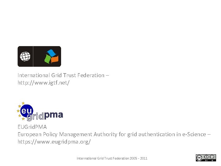 International Grid Trust Federation – http: //www. igtf. net/ EUGrid. PMA European Policy Management