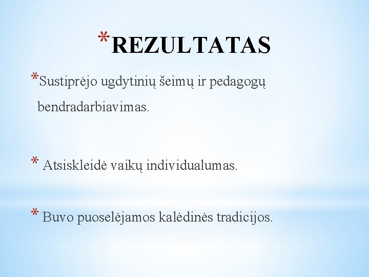 *REZULTATAS *Sustiprėjo ugdytinių šeimų ir pedagogų bendradarbiavimas. * Atsiskleidė vaikų individualumas. * Buvo puoselėjamos