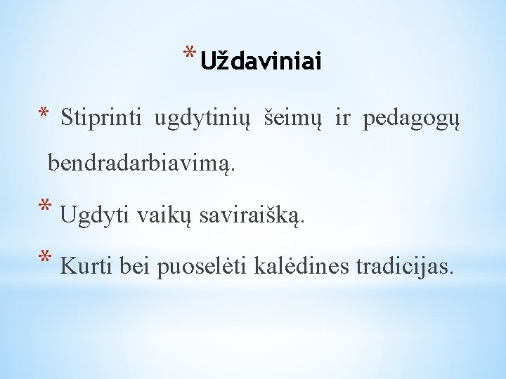 * Uždaviniai * Stiprinti ugdytinių šeimų ir pedagogų bendradarbiavimą. * Ugdyti vaikų saviraišką. *