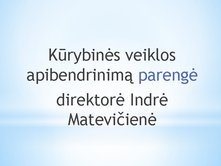 Kūrybinės veiklos apibendrinimą parengė direktorė Indrė Matevičienė 