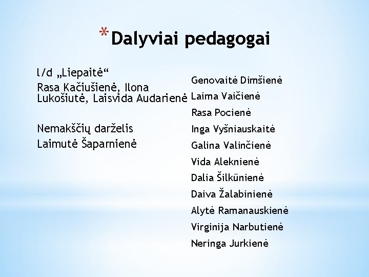 * Dalyviai pedagogai l/d „Liepaitė“ Genovaitė Dimšienė Rasa Kačiušienė, Ilona Lukošiutė, Laisvida Audarienė Laima