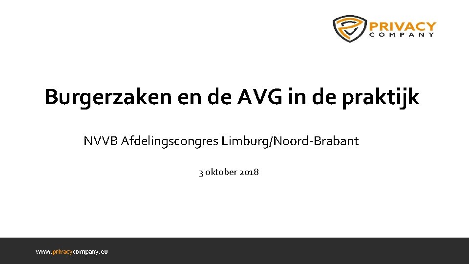 Burgerzaken en de AVG in de praktijk NVVB Afdelingscongres Limburg/Noord-Brabant 3 oktober 2018 www.