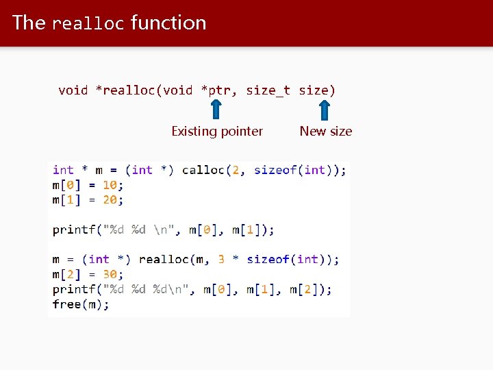 The realloc function void *realloc(void *ptr, size_t size) Existing pointer New size 