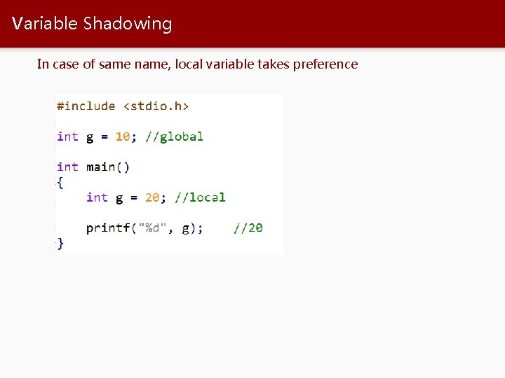 Variable Shadowing In case of same name, local variable takes preference 