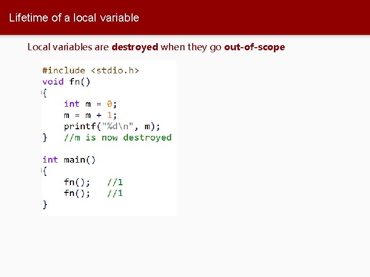 Lifetime of a local variable Local variables are destroyed when they go out-of-scope 