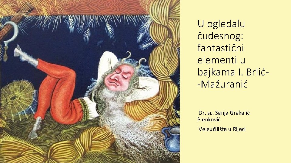 U ogledalu čudesnog: fantastični elementi u bajkama I. Brlić-Mažuranić Dr. sc. Sanja Grakalić Plenković