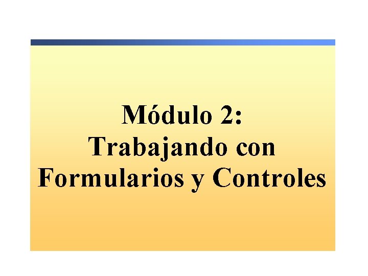 Módulo 2: Trabajando con Formularios y Controles 