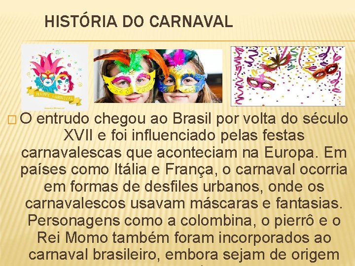 HISTÓRIA DO CARNAVAL �O entrudo chegou ao Brasil por volta do século XVII e