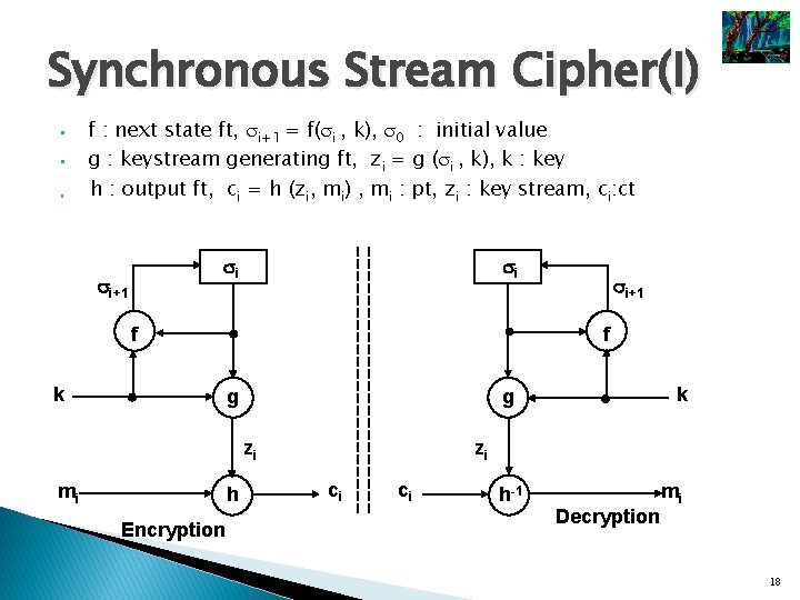 Synchronous Stream Cipher(I) § § § f : next state ft, i+1 = f(