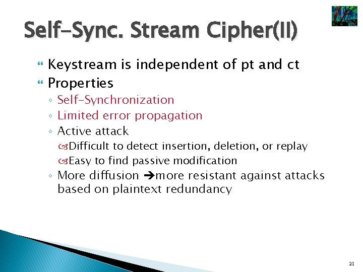 Self-Sync. Stream Cipher(II) Keystream is independent of pt and ct Properties ◦ Self-Synchronization ◦