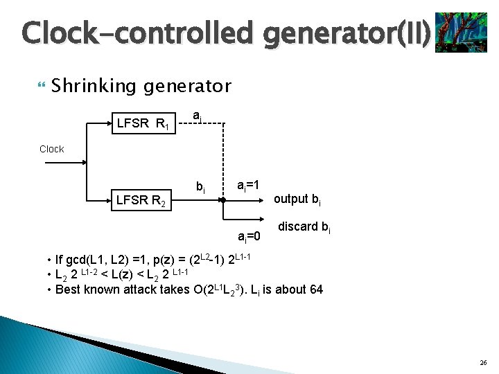 Clock-controlled generator(II) Shrinking generator LFSR R 1 ai Clock LFSR R 2 bi ai=1