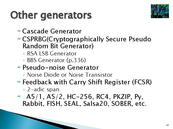 Other generators Cascade Generator CSPRBG(Cryptographically Secure Pseudo Random Bit Generator) ◦ RSA LSB Generator