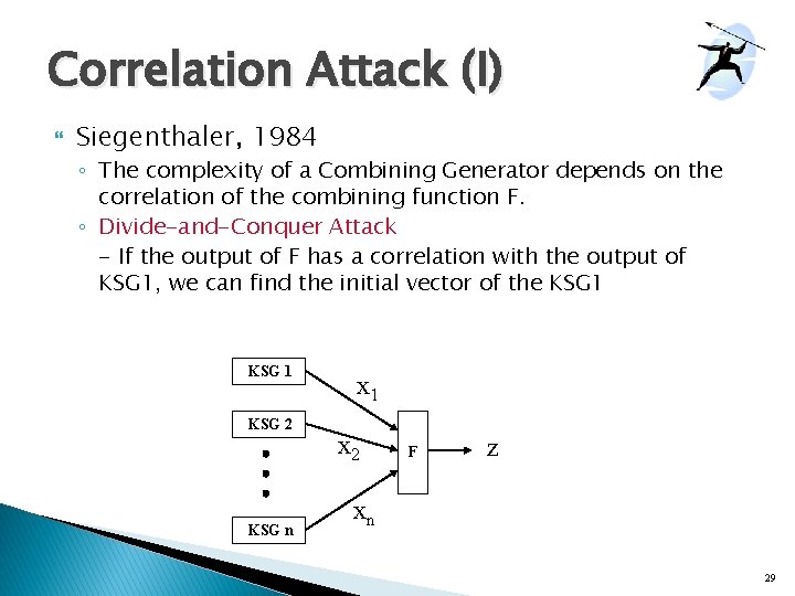 Correlation Attack (I) Siegenthaler, 1984 ◦ The complexity of a Combining Generator depends on