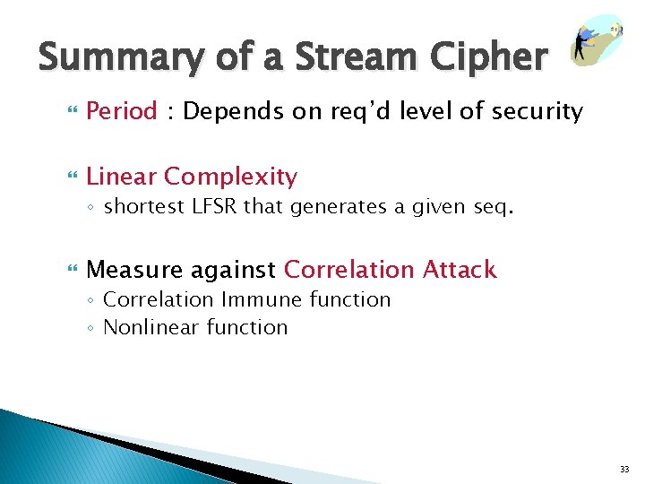 Summary of a Stream Cipher Period : Depends on req’d level of security Linear