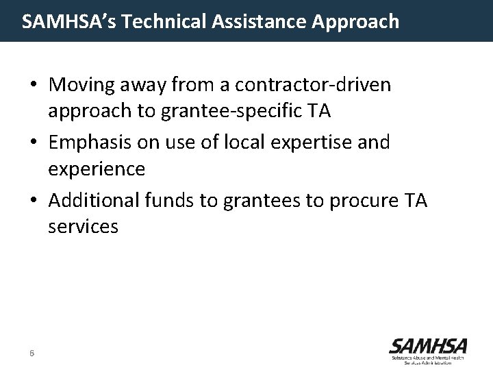 SAMHSA’s Technical Assistance Approach • Moving away from a contractor-driven approach to grantee-specific TA SAMHSA’s Technical Assistance Approach • Moving away from a contractor-driven approach to grantee-specific TA